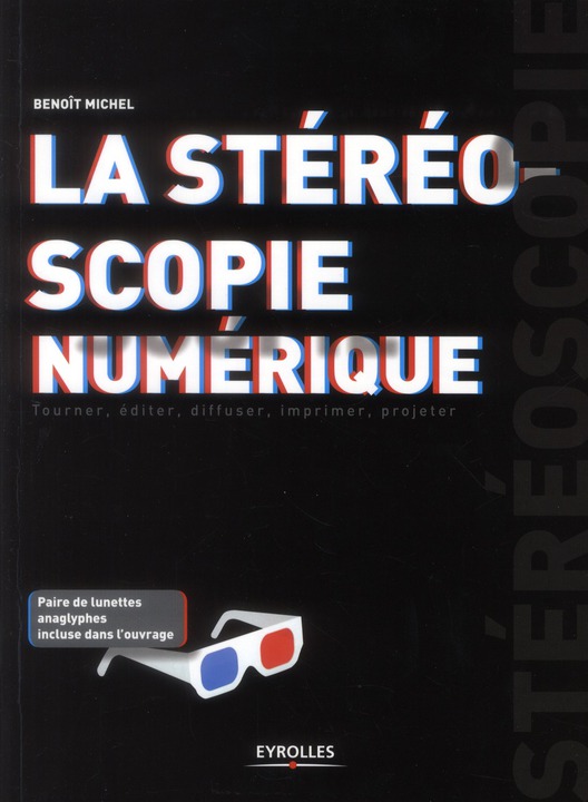 La stéréoscopie numérique. Tourner, éditer, diffuser, imprimer, projeter
