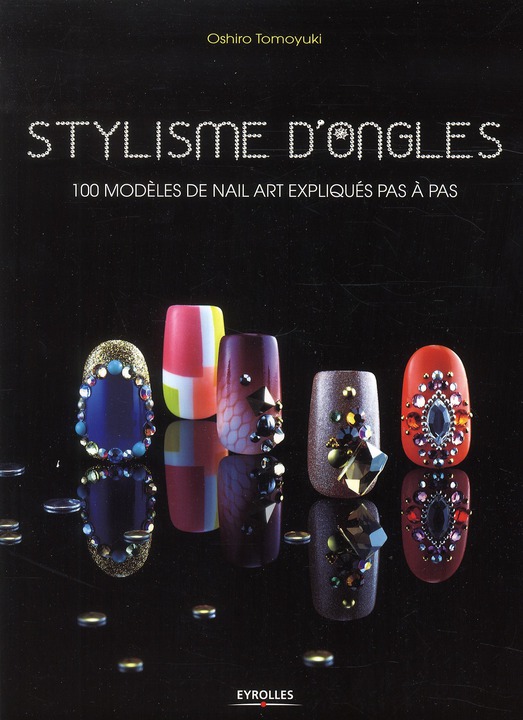 Stylisme d'ongles. 100 projets de Nail Art expliqués pas à pas