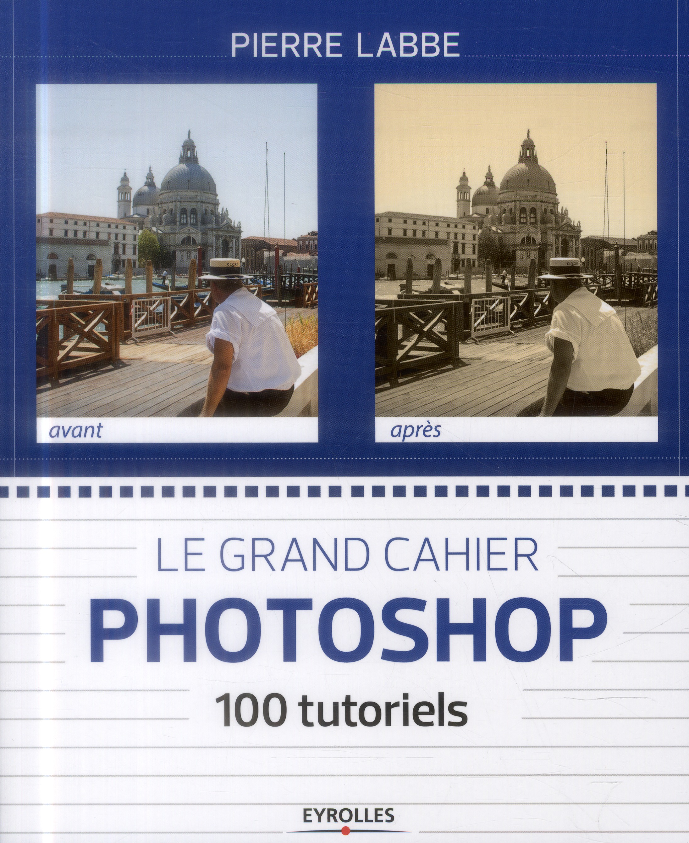 Le grand cahier Photoshop. 100 ateliers pratiques