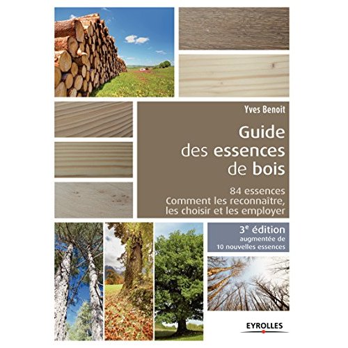 Guide des essences de bois. 84 essences : comment les reconnaître, les choisir et les employer, 3e é