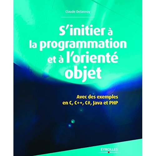 S'initier à la programmation et à l'orienté objet. Avec des exemples en C, C , C#, Java, Python et