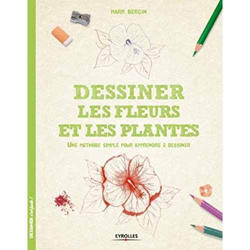 Dessiner les fleurs et les plantes. Une méthode simple pour apprendre à dessiner