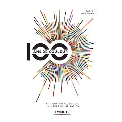 100 ans de couleur. Art, graphisme, design, un siècle d'inspiration
