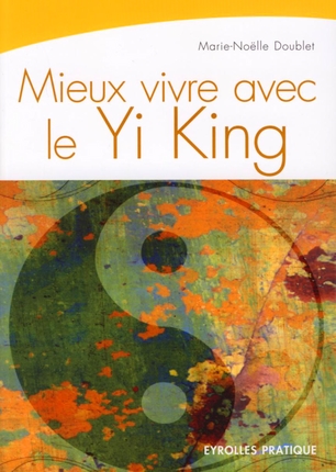 Mieux vivre avec le Yi King. La Voie du Ciel et de la Terre