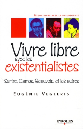 Vivre libre aves les existentialistes. Sartre, Camus, Beauvoir... et les autres