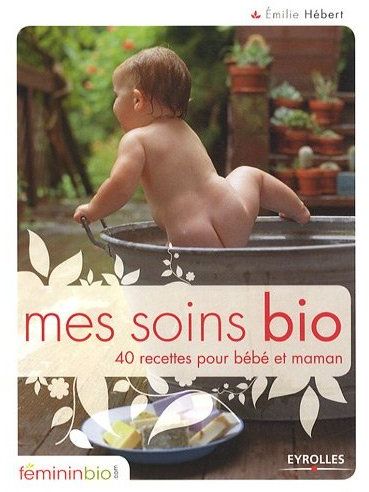 Mes soins bio. 40 recettes pour bébé et maman
