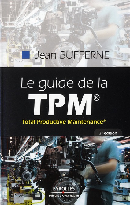 Le guide de la TPM. Total Productive Maintenance, 2e édition