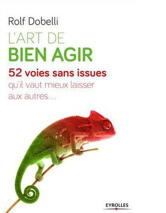 L'art de bien agir. 52 voies sans issue qu'il vaut mieux laisser aux autres