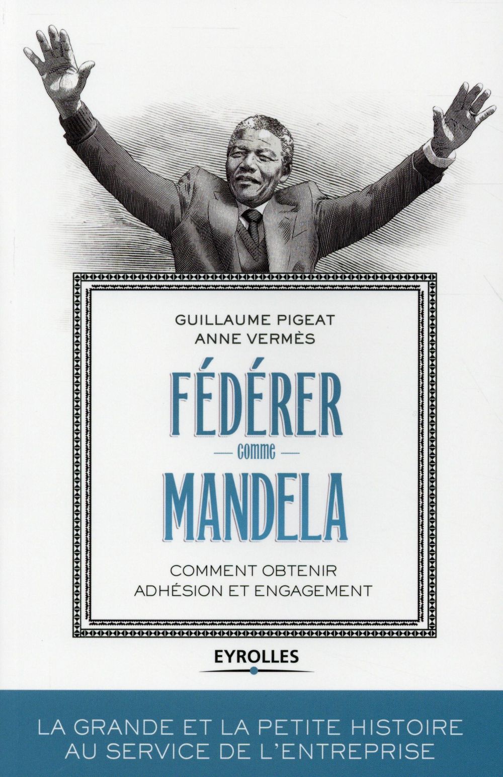 Fédérer comme Mandela. Comment obtenir adhésion et engagement