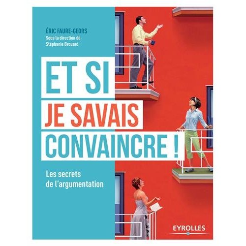 Et si je savais convaincre ! Les secrets de l'argumentation