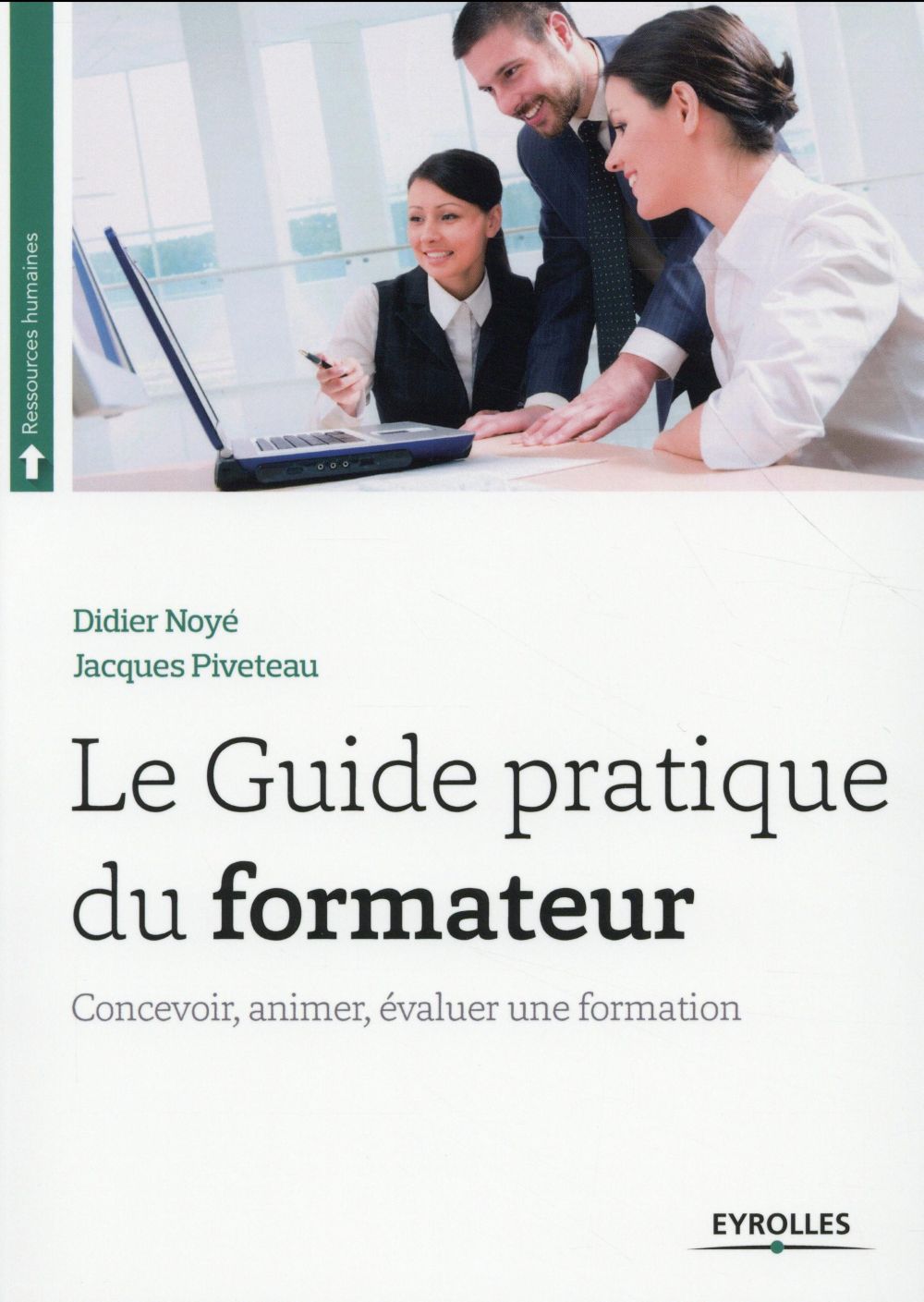 Le guide pratique du formateur. Concevoir, animer, évaluer une formation