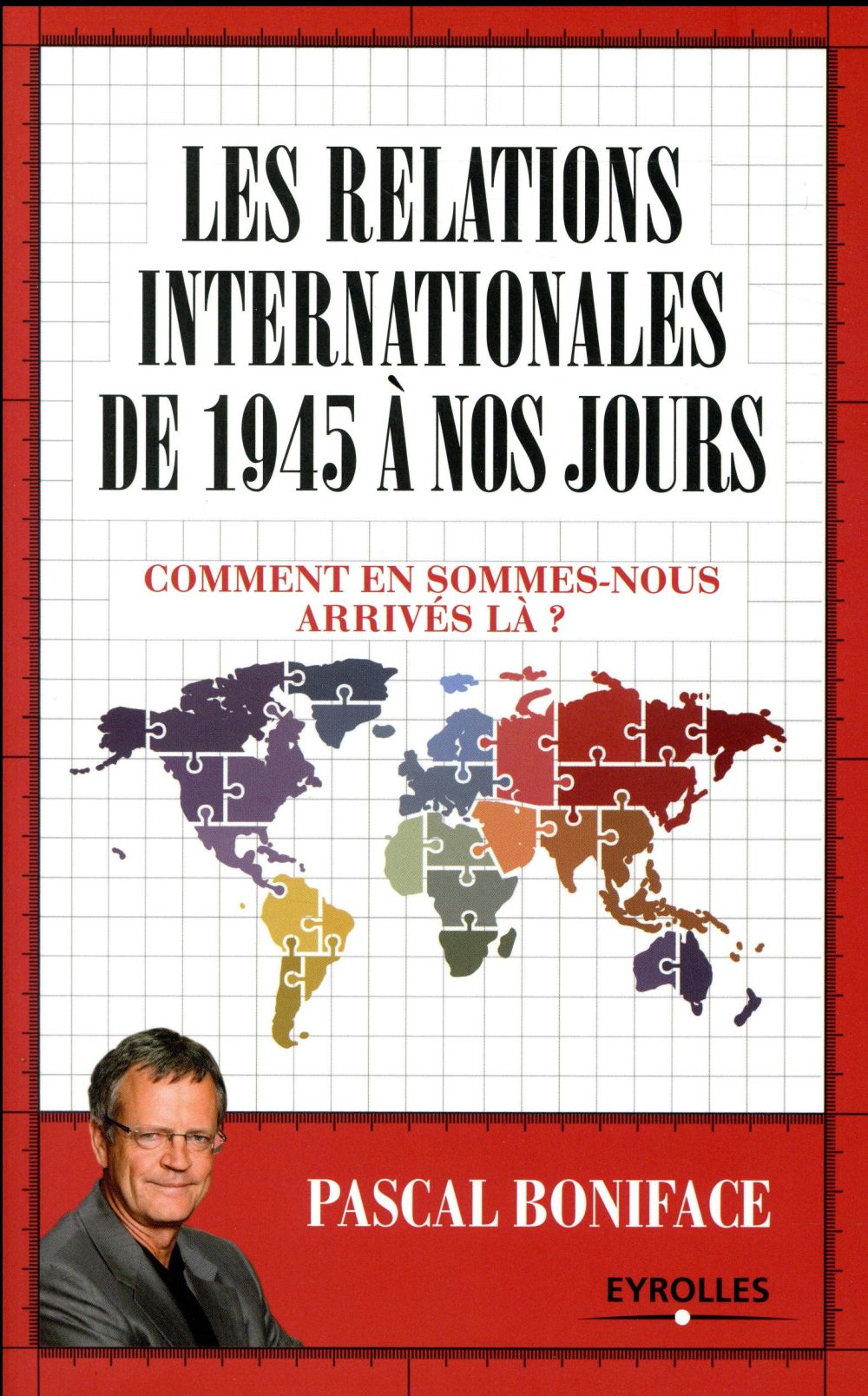 Les relations internationales de 1945 à nos jours. Comment en sommes-nous arrivés là ?