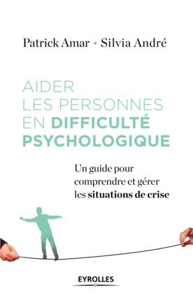 Aider les personnes en difficulté psychologique. Un guide pour comprendre et gérer la crise
