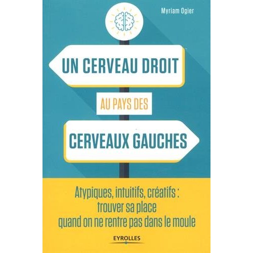 Un cerveau droit au pays des cerveaux gauches. Atypiques, intuitifs, créatifs : trouver sa place qua