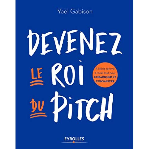 Devenez le roi du pitch. A l'écrit comme à l'oral, tout pour embarquer et convaincre