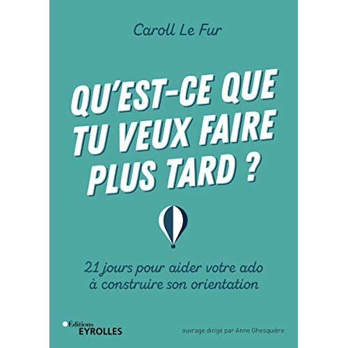 Qu'est-ce que tu veux faire plus tard ? 21 jours pour aider votre ado à construire son orientation