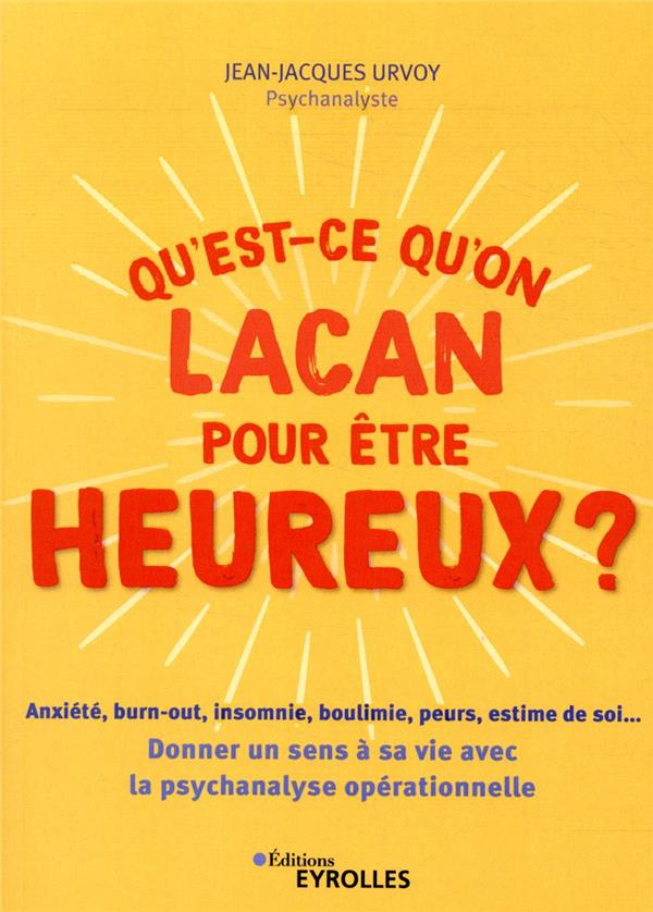 Qu'est-ce qu'on Lacan pour être heureux ? Anxiété, burn-out, insomnie, boulimie, peurs, estime de so