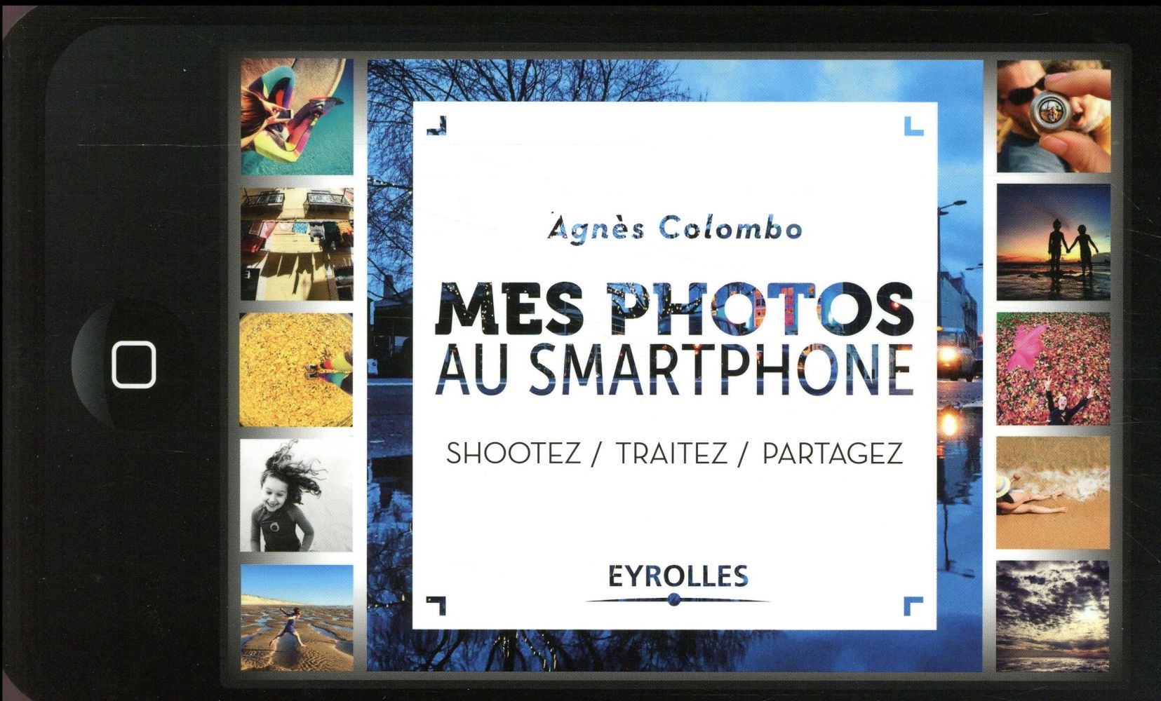 Mes photos au smartphone. Shootez, traitez, partagez