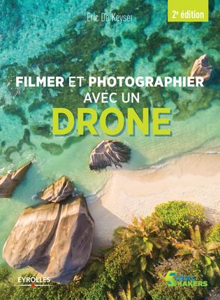 Filmer et photographier avec un drone. 2e édition