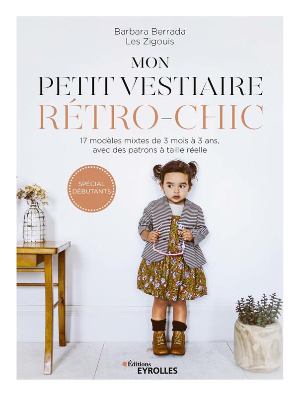 Mon petit vestiaire rétro-chic. 17 modèles mixtes de 3 mois à 3 ans avec des patrons à taille réelle