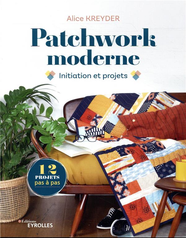 Patchwork moderne. Initiation et projets