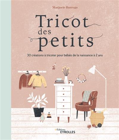 Tricot des petits. 30 créations à tricoter pour bébés de la naissance à 2 ans