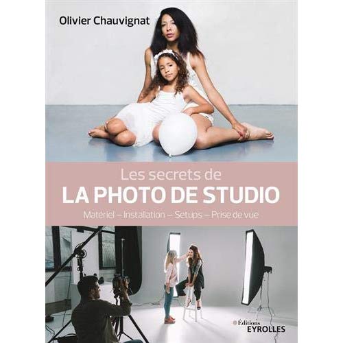 Les secrets de la photo de studio. Matériel - Installation - Setups - Prise de vues