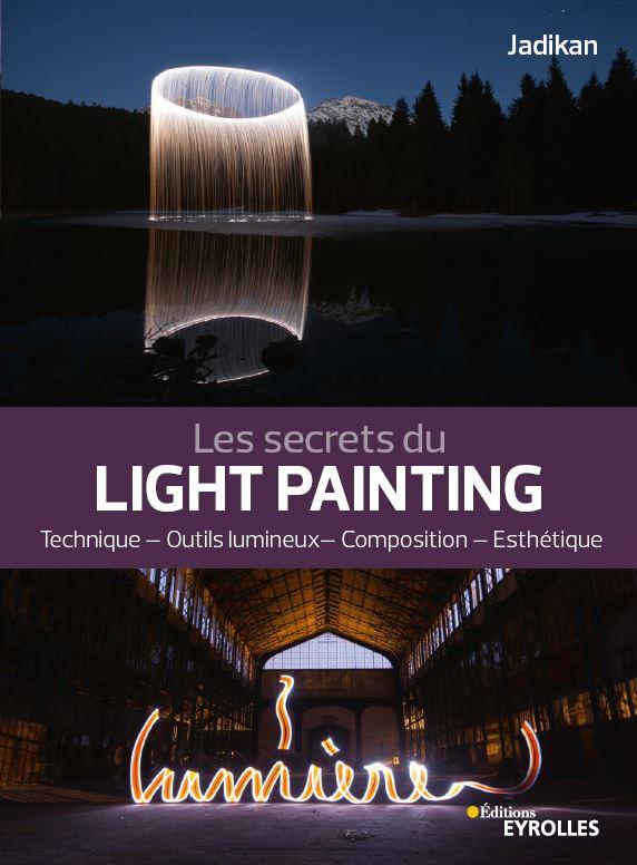 Les secrets du light painting. Technique, outils lumineux, composition, esthétique