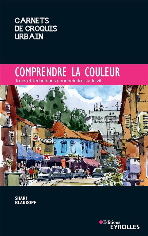 Comprendre la couleur. Trucs et techniques pour peindre sur le vif