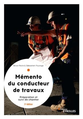 Le mémento du conducteur de travaux. Préparation et suivi de chantier pour les marchés, 5e édition