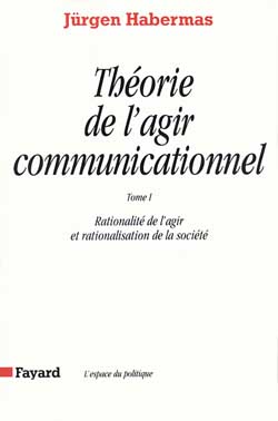 Théorie de l'agir communicationnel. Tome 1, Rationalité de l'agir et rationalisation de la société