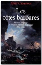 Les côtes barbares. Pilleurs d'épaves et sociétés littorales en France (1680-1830)