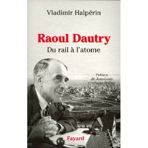 Raoul Dautry. Du rail à l'atome, L'aventure sociale et technologique de la France dans la première m