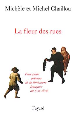 LA FLEUR DES RUES. Petit guide pédestre de la littérature française au XVIIème siècle