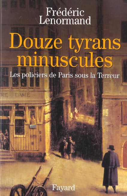 Douze tyrans minuscules. Les policiers de Paris sous la Terreur