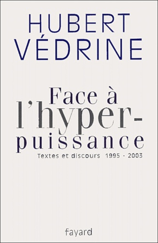 Face à l'hyper-puissance. Textes et discours, 1995-2003