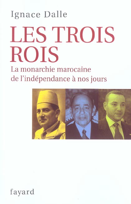 Les trois Rois. La monarchie marocaine, de l'indépendance à nos jours
