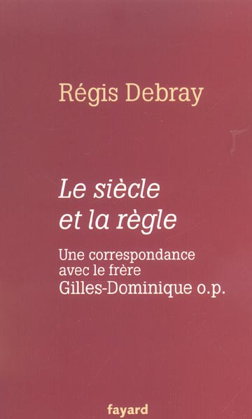 Le siècle et la règle. Une correspondance avec Gilles-Dominique o.p.
