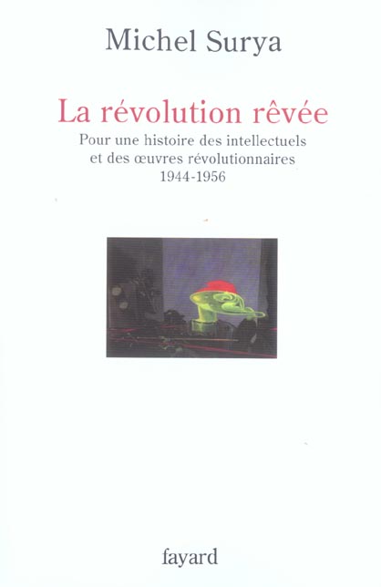 La révolution rêvée. Pour une histoire des intellectuels et des oeuvres révolutionnaires 1944-1956