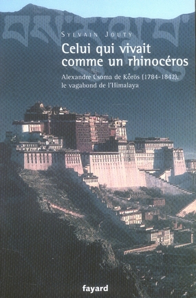 Celui qui vivait comme un rhinocéros. Alexandre Csoma de Korös, le vagabond de l'Himalaya