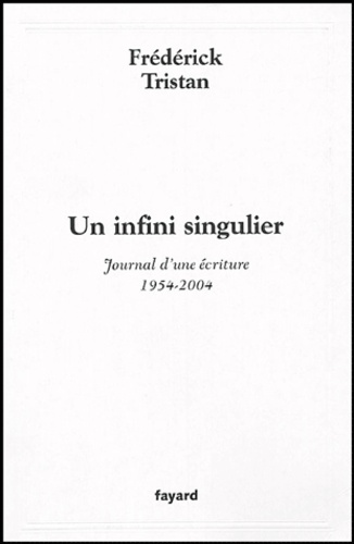 Un infini singulier. Journal d'une écriture (1954-2004)