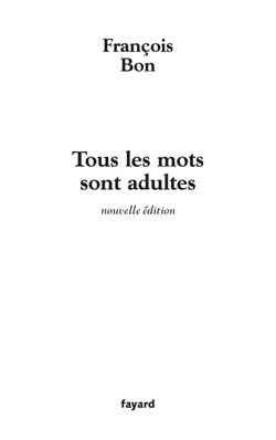 Tous les mots sont adultes. Méthode pour l'atelier d'écriture, Edition revue et augmentée