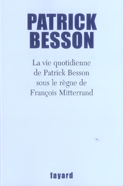La vie quotidienne de Patrick Besson sous le règne de François Mitterrand