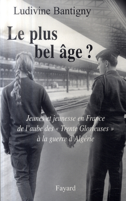 Le plus bel âge ? Jeunes et jeunesse en France de l'aube des "Trente Glorieuses" à la guerre d'Algér