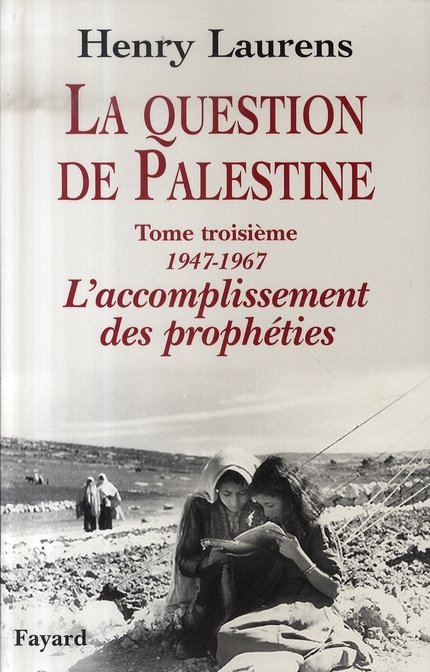 La question de Palestine. Tome 3, L'accomplissement des prophéties (1947-1967)