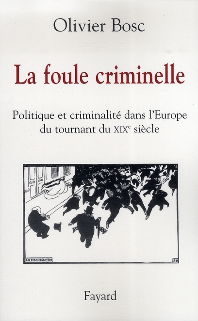 La foule criminelle. Politique et criminalité dans l'Europe du tournant du XIXe siècle