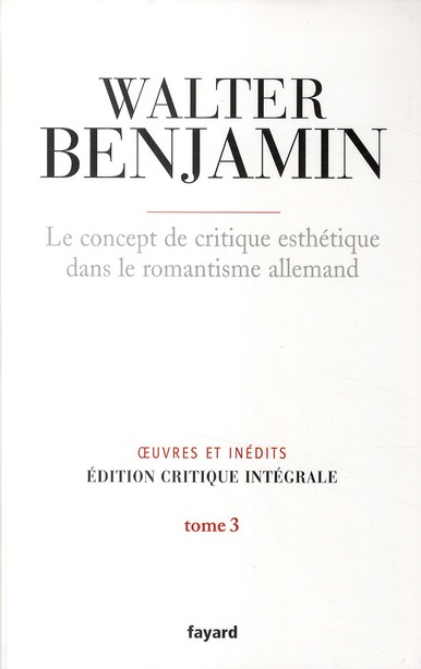 Oeuvres et inédits. Tome 3, Le concept de critique esthétique dans le romantisme allemand