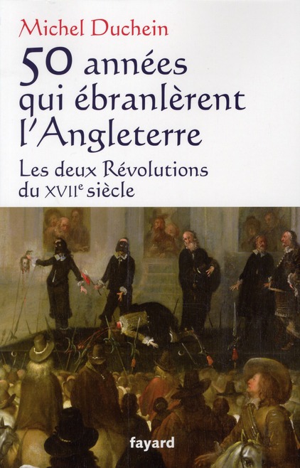 50 années qui ébranlèrent l'Angleterre. Les deux Révolutions du XVIIe siècle