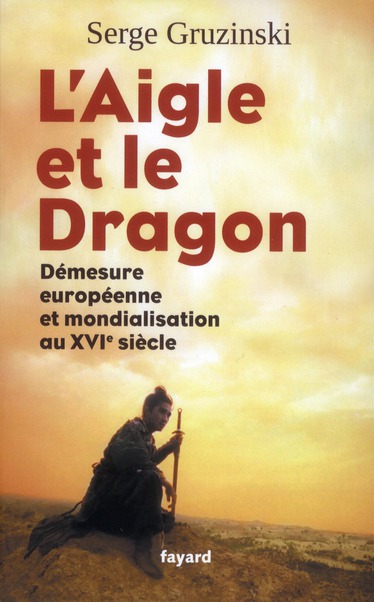L'aigle et le dragon. Démesure européenne et mondialisation au XVIe siècle