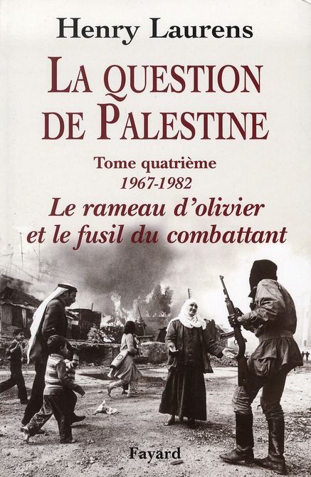 La question de Palestine. Tome 4, Le rameau d'olivier et le fusil du combattant (1967-1982)